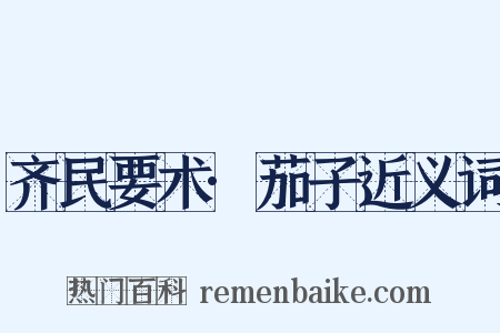 齐民要术·茄子近义词是什么意思的图片
